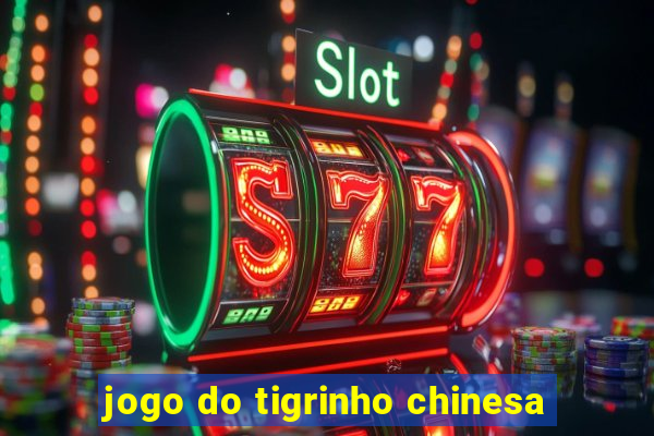 jogo do tigrinho chinesa