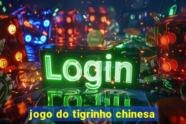 jogo do tigrinho chinesa