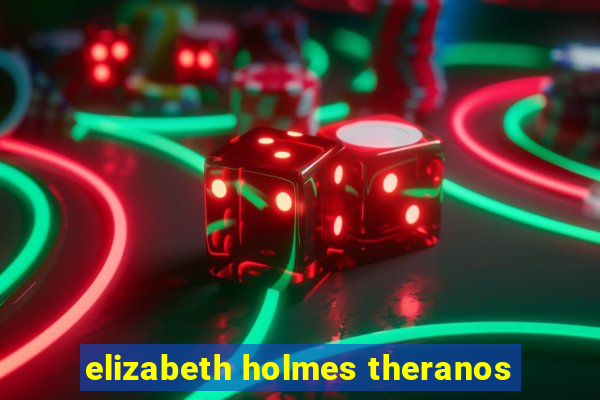 elizabeth holmes theranos