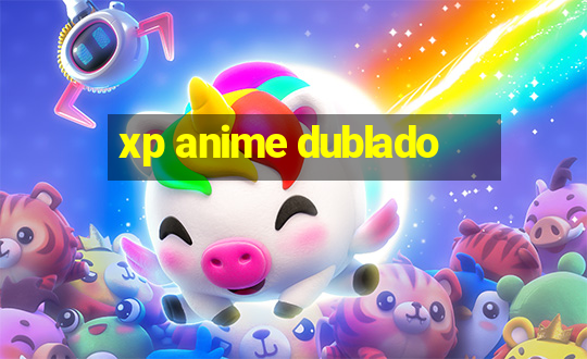 xp anime dublado