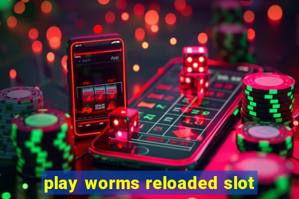 play worms reloaded slot