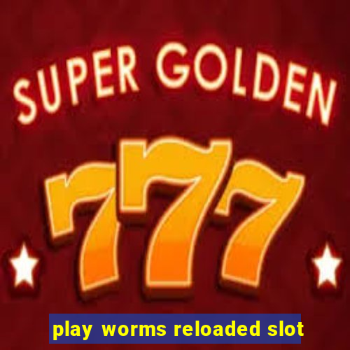 play worms reloaded slot