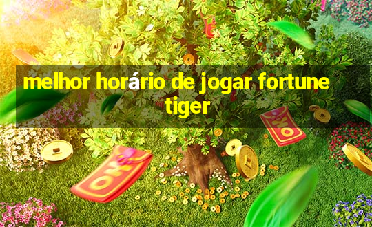 melhor horário de jogar fortune tiger