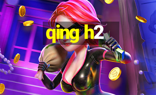 qing h2