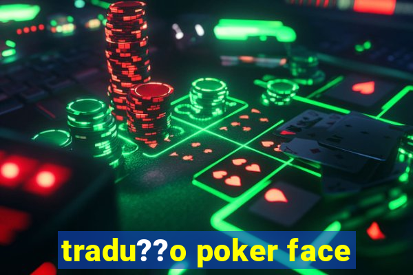 tradu??o poker face