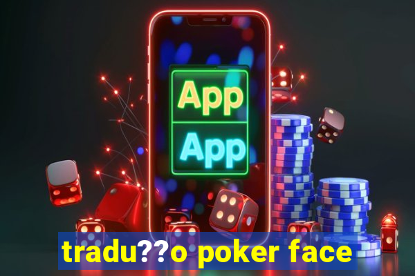 tradu??o poker face