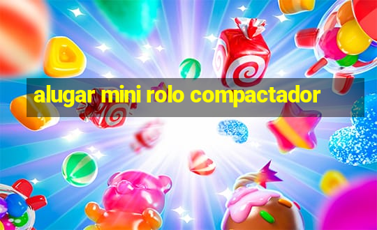 alugar mini rolo compactador