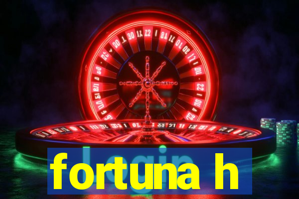 fortuna h