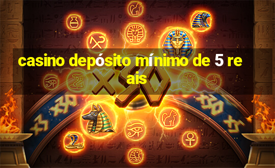 casino depósito mínimo de 5 reais