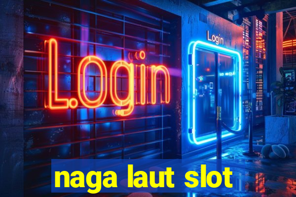 naga laut slot