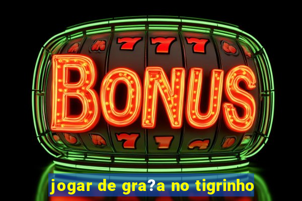 jogar de gra?a no tigrinho