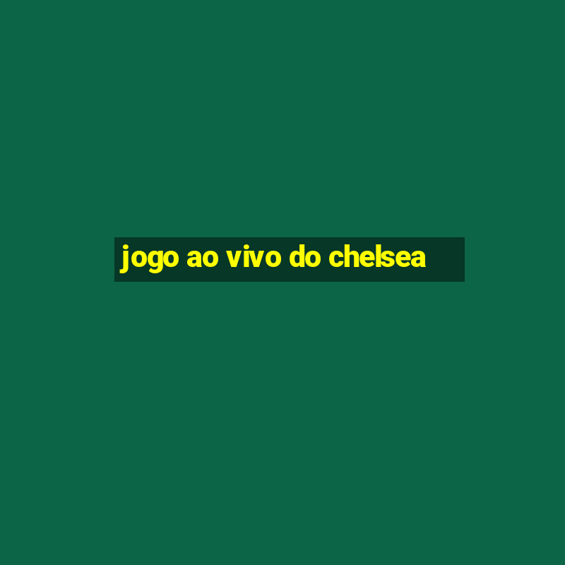 jogo ao vivo do chelsea