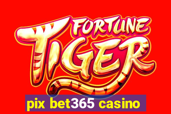 pix bet365 casino