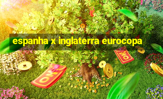 espanha x inglaterra eurocopa