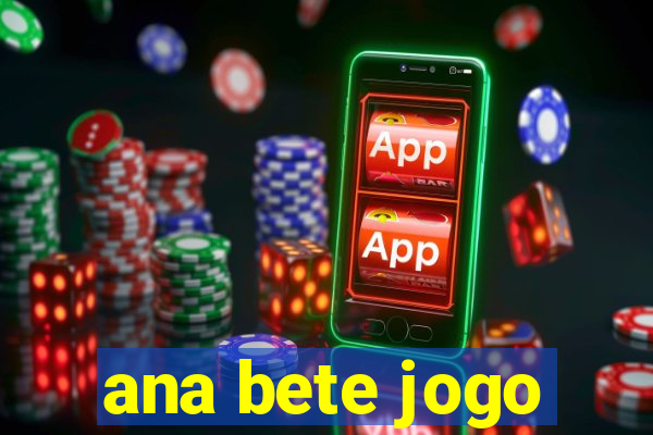 ana bete jogo