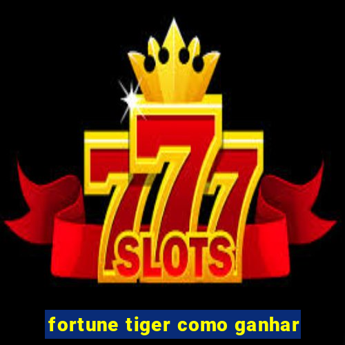 fortune tiger como ganhar