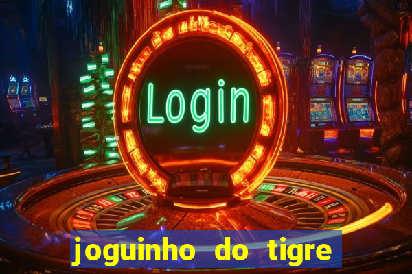 joguinho do tigre que dá dinheiro