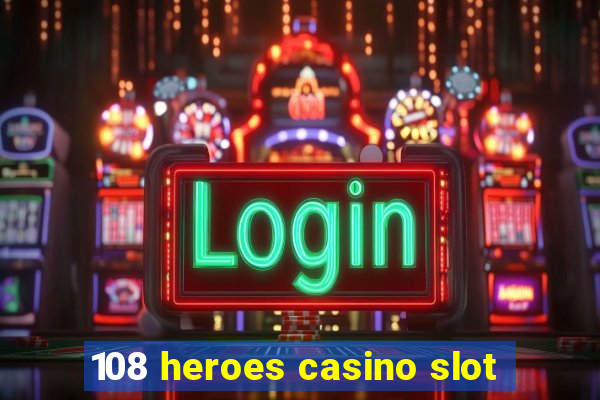 108 heroes casino slot