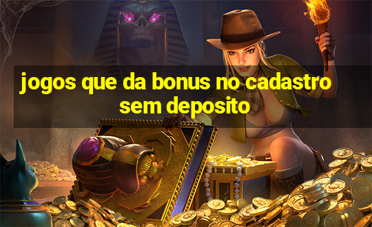 jogos que da bonus no cadastro sem deposito