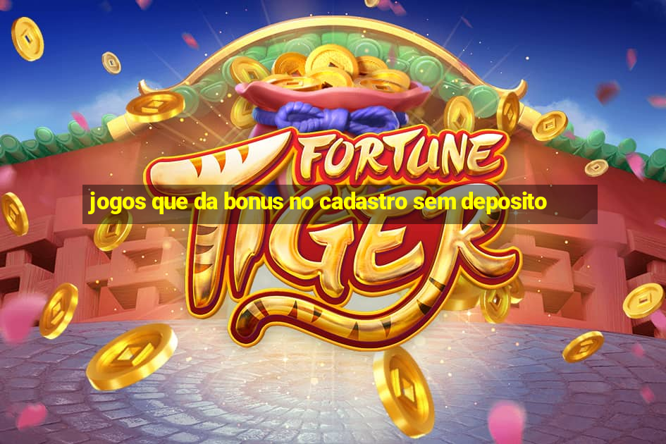 jogos que da bonus no cadastro sem deposito