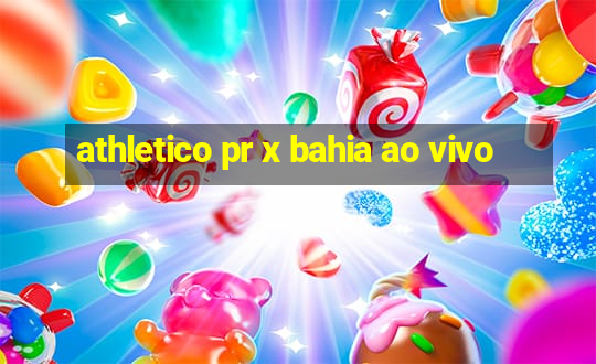 athletico pr x bahia ao vivo