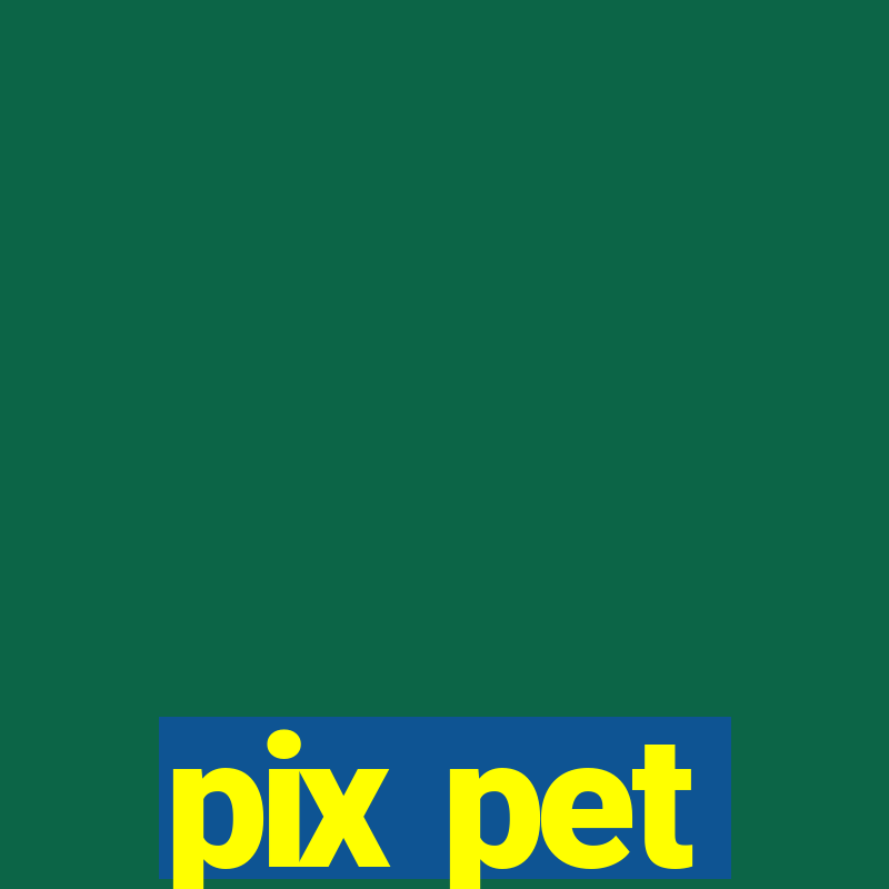 pix pet