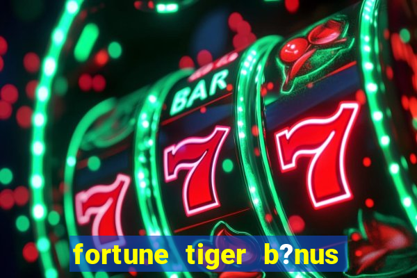 fortune tiger b?nus sem depósito