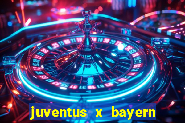 juventus x bayern de munique