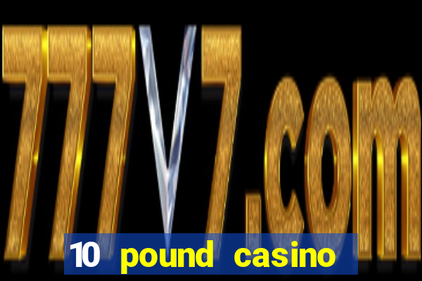 10 pound casino bonus no deposit