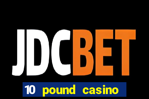 10 pound casino bonus no deposit