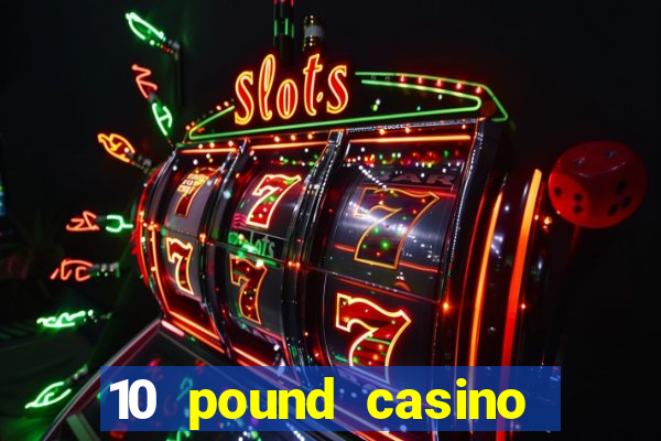 10 pound casino bonus no deposit