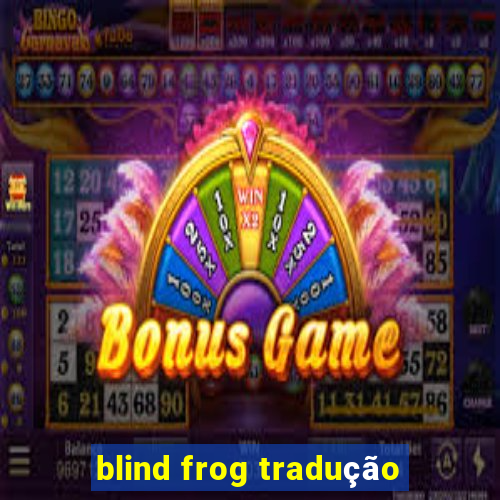 blind frog tradução