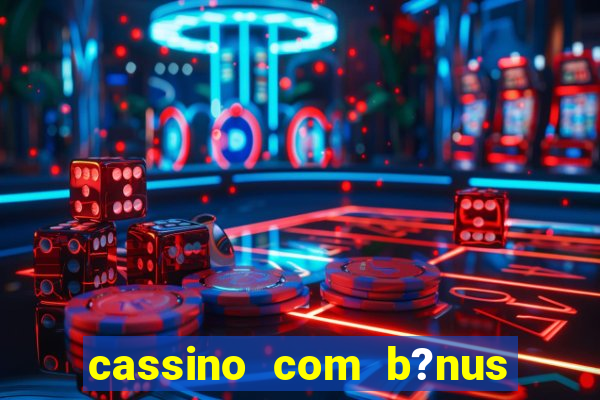 cassino com b?nus grátis no cadastro sem depósito