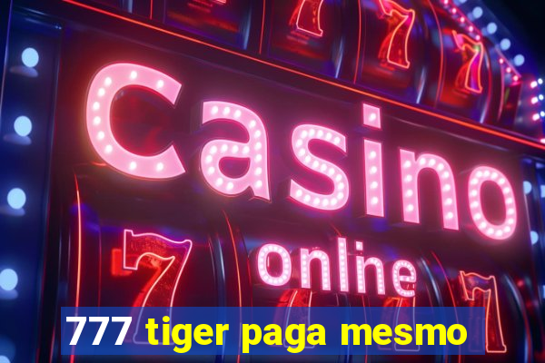 777 tiger paga mesmo