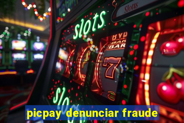 picpay denunciar fraude