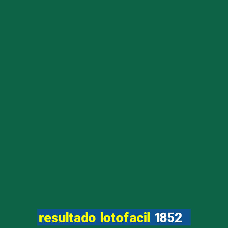 resultado lotofacil 1852