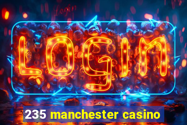 235 manchester casino