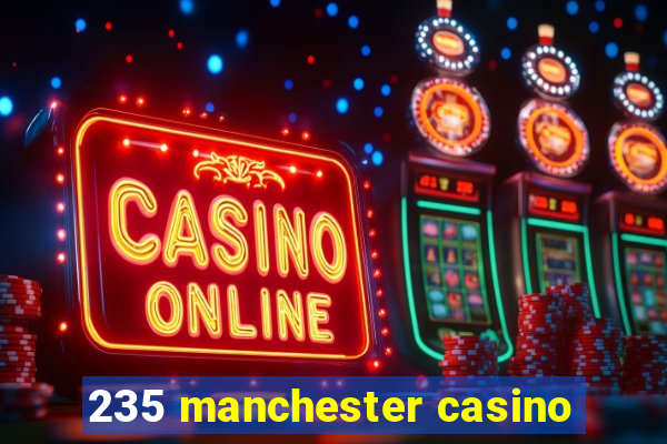 235 manchester casino