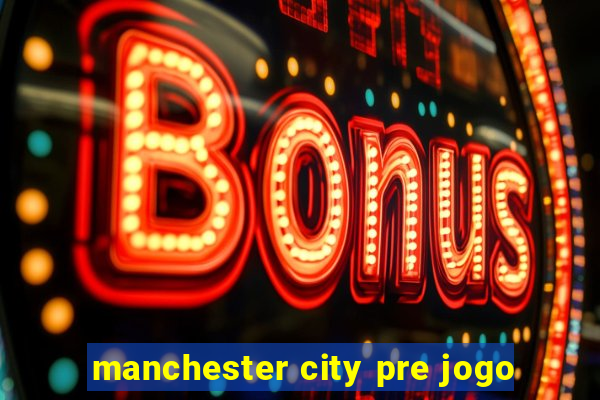 manchester city pre jogo