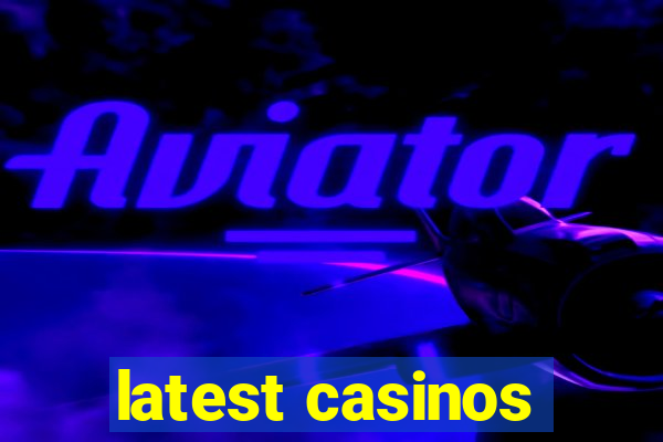 latest casinos