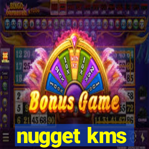 nugget kms