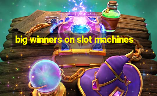 big winners on slot machines