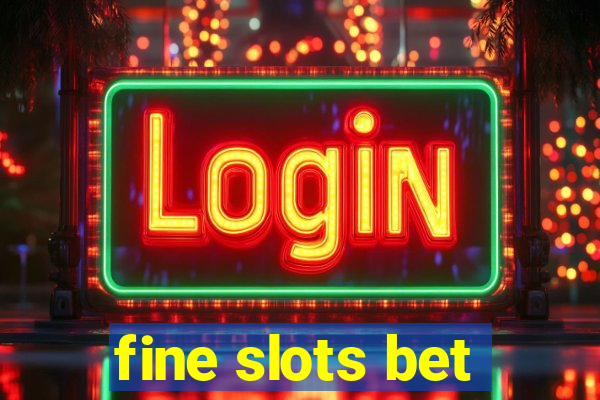 fine slots bet