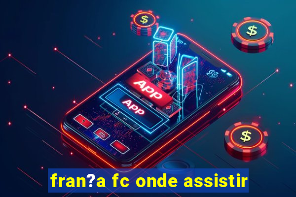 fran?a fc onde assistir