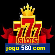 jogo 580 com