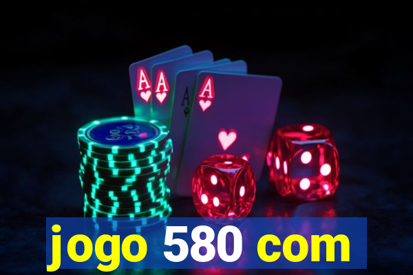 jogo 580 com