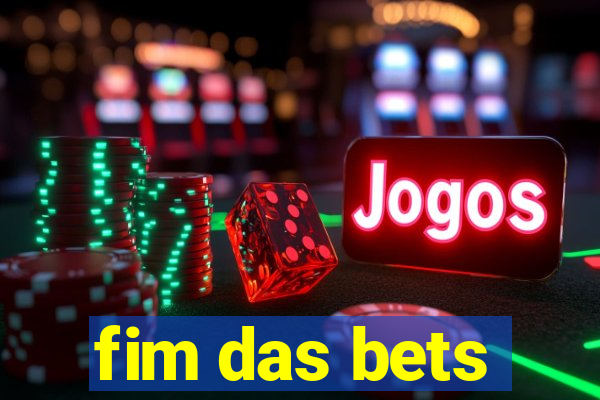 fim das bets