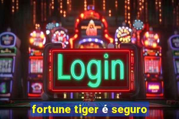 fortune tiger é seguro