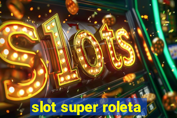 slot super roleta