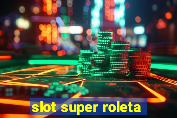 slot super roleta